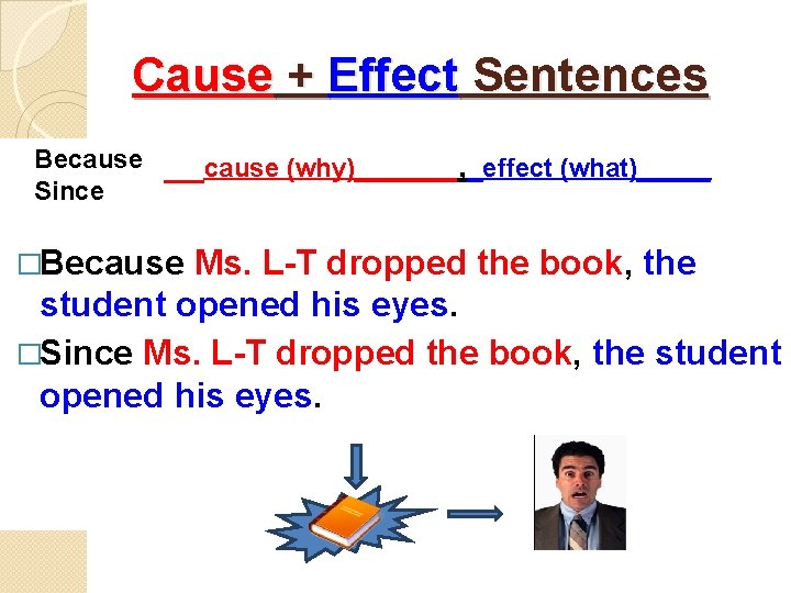 Cause + Effect Sentences Because Since __cause (why)_______, �Because effect (what)_____ Ms. L-T dropped