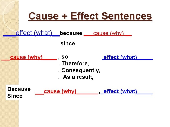 Cause + Effect Sentences ___effect (what)__because ___cause (why) __ since , so __cause (why)_______