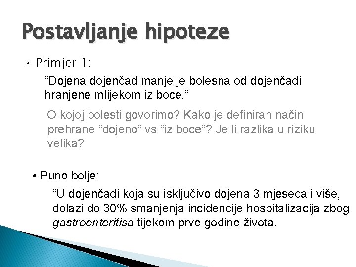 Postavljanje hipoteze • Primjer 1: “Dojena dojenčad manje je bolesna od dojenčadi hranjene mlijekom