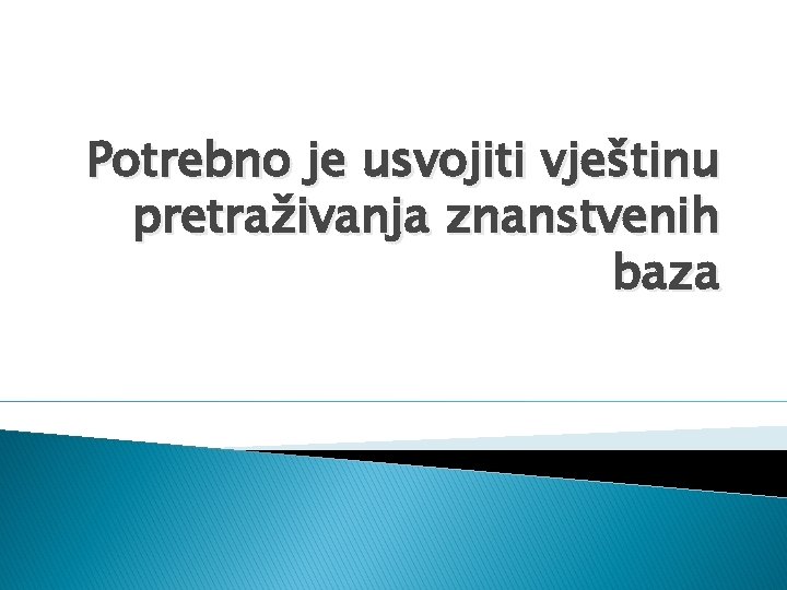 Potrebno je usvojiti vještinu pretraživanja znanstvenih baza 