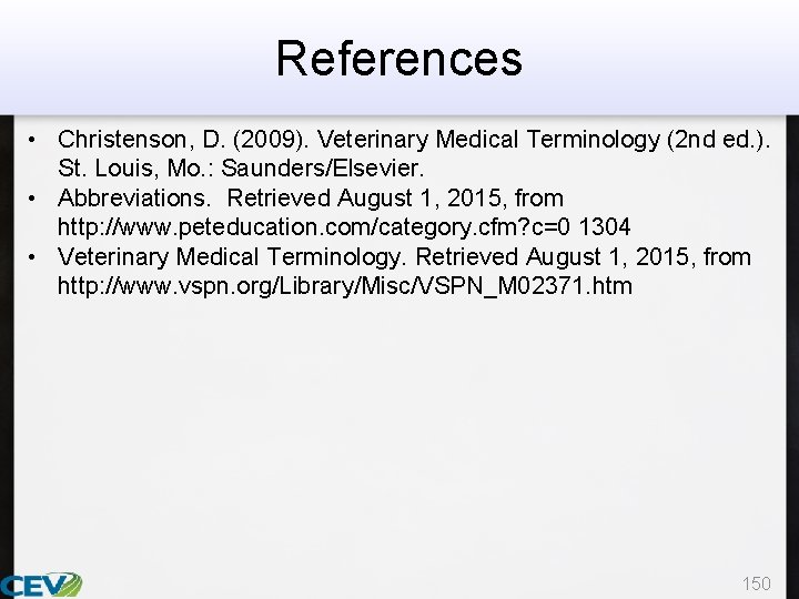 References • Christenson, D. (2009). Veterinary Medical Terminology (2 nd ed. ). St. Louis,