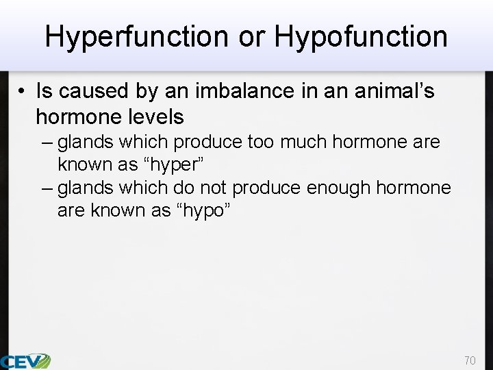 Hyperfunction or Hypofunction • Is caused by an imbalance in an animal’s hormone levels