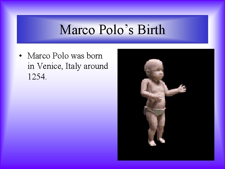 Marco Polo’s Birth • Marco Polo was born in Venice, Italy around 1254. 