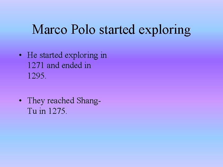 Marco Polo started exploring • He started exploring in 1271 and ended in 1295.