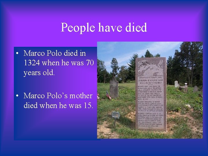 People have died • Marco Polo died in 1324 when he was 70 years
