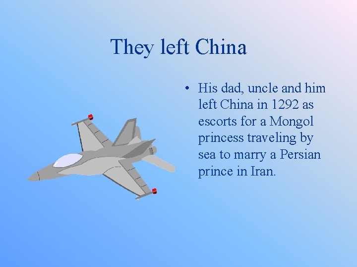 They left China • His dad, uncle and him left China in 1292 as