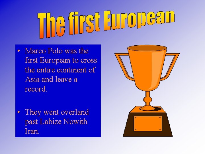  • Marco Polo was the first European to cross the entire continent of