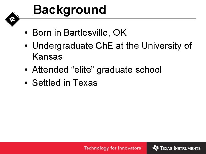 Background • Born in Bartlesville, OK • Undergraduate Ch. E at the University of