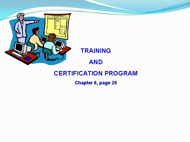 TRAINING AND CERTIFICATION PROGRAM Chapter 6, page 26 TRAINING AND CERTIFICATION PROGRAM Chapter 6, page 26