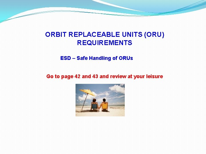 ORBIT REPLACEABLE UNITS (ORU) REQUIREMENTS ESD – Safe Handling of ORUs Go to page ORBIT REPLACEABLE UNITS (ORU) REQUIREMENTS ESD – Safe Handling of ORUs Go to page