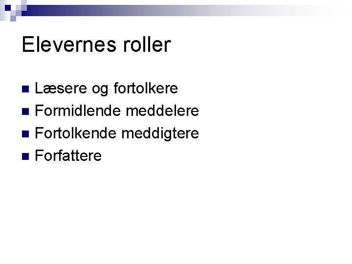 Elevernes roller Læsere og fortolkere n Formidlende meddelere n Fortolkende meddigtere n Forfattere n