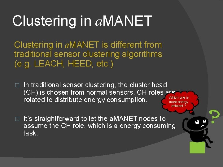 Clustering in a. MANET is different from traditional sensor clustering algorithms (e. g. LEACH,