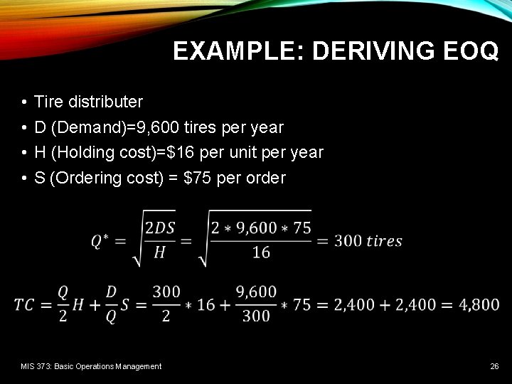 EXAMPLE: DERIVING EOQ • • Tire distributer D (Demand)=9, 600 tires per year H