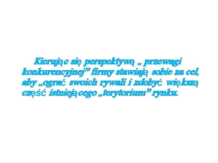 Kierując się perspektywą , , przewagi konkurencyjnej’’ firmy stawiają sobie za cel, aby ,