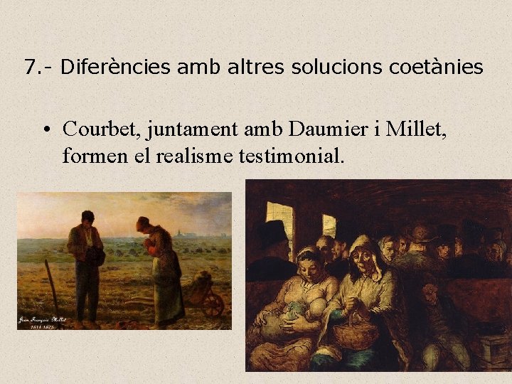 7. - Diferències amb altres solucions coetànies • Courbet, juntament amb Daumier i Millet,