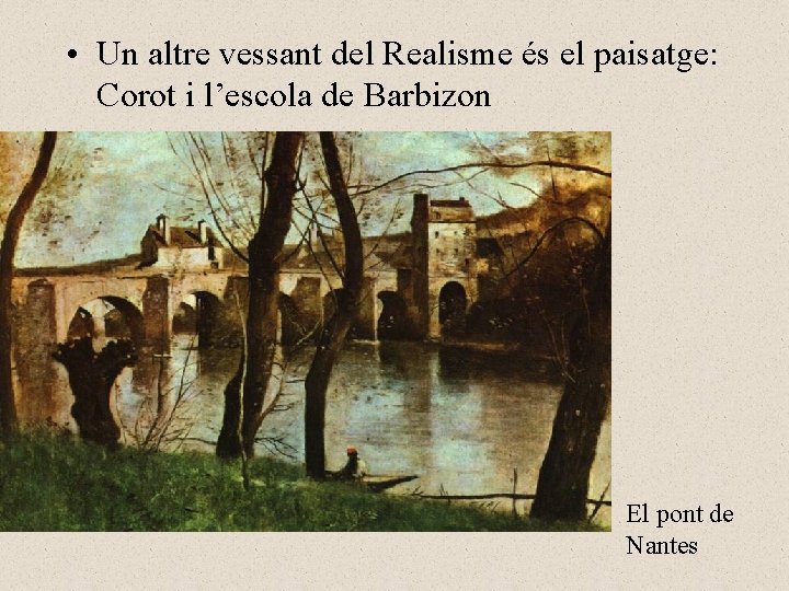  • Un altre vessant del Realisme és el paisatge: Corot i l’escola de