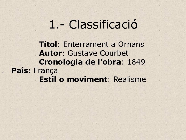 1. - Classificació Títol: Enterrament a Ornans Autor: Gustave Courbet Cronologia de l’obra: 1849.