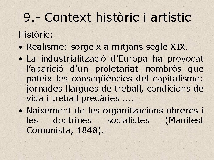 9. - Context històric i artístic Històric: • Realisme: sorgeix a mitjans segle XIX.