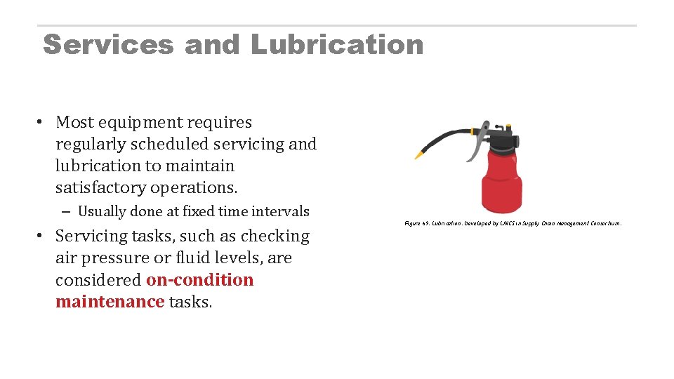 Services and Lubrication • Most equipment requires regularly scheduled servicing and lubrication to maintain