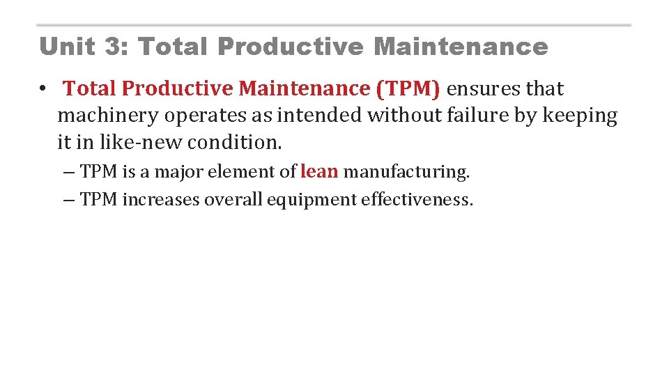 Unit 3: Total Productive Maintenance • Total Productive Maintenance (TPM) ensures that machinery operates