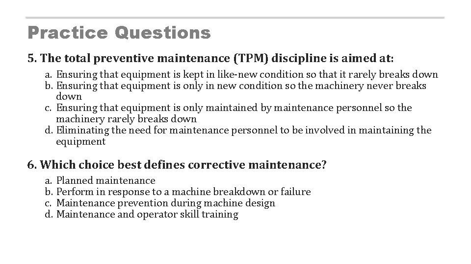 Practice Questions 5. The total preventive maintenance (TPM) discipline is aimed at: a. Ensuring