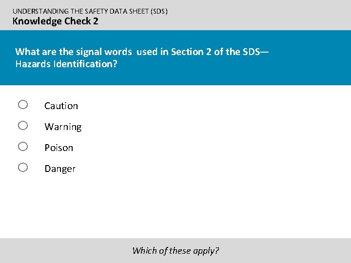 UNDERSTANDING THE SAFETY DATA SHEET (SDS) Knowledge Check 2 What are the signal words