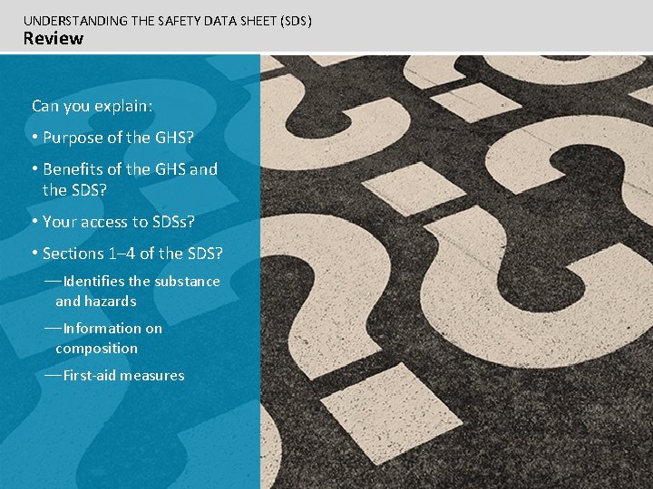 UNDERSTANDING THE SAFETY DATA SHEET (SDS) Review Can you explain: • Purpose of the