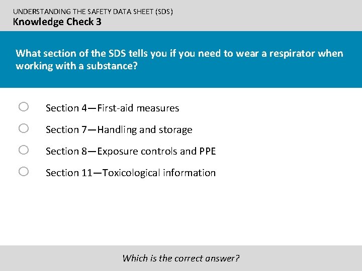 UNDERSTANDING THE SAFETY DATA SHEET (SDS) Knowledge Check 3 What section of the SDS