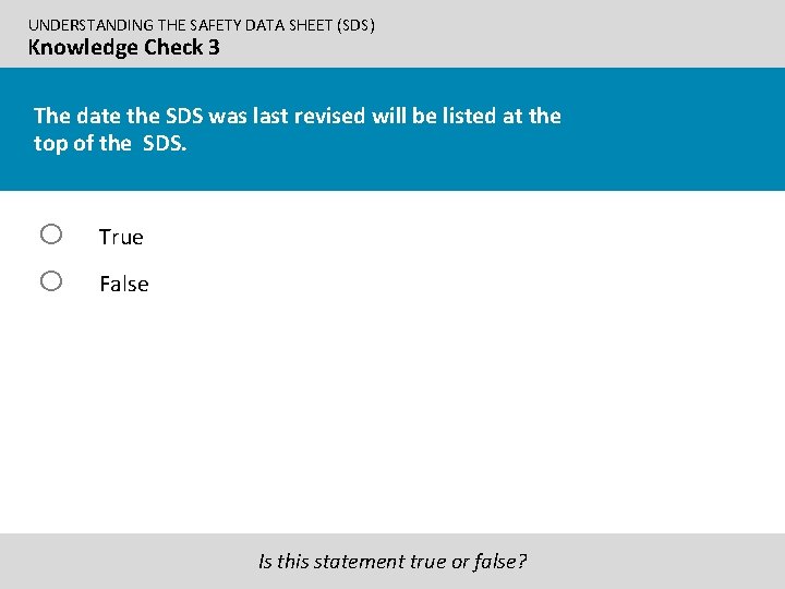 UNDERSTANDING THE SAFETY DATA SHEET (SDS) Knowledge Check 3 The date the SDS was