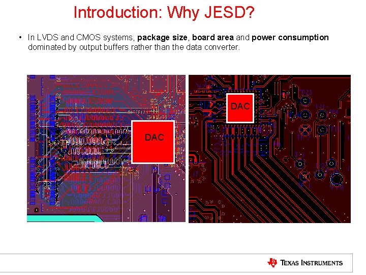 Introduction: Why JESD? • In LVDS and CMOS systems, package size, board area and