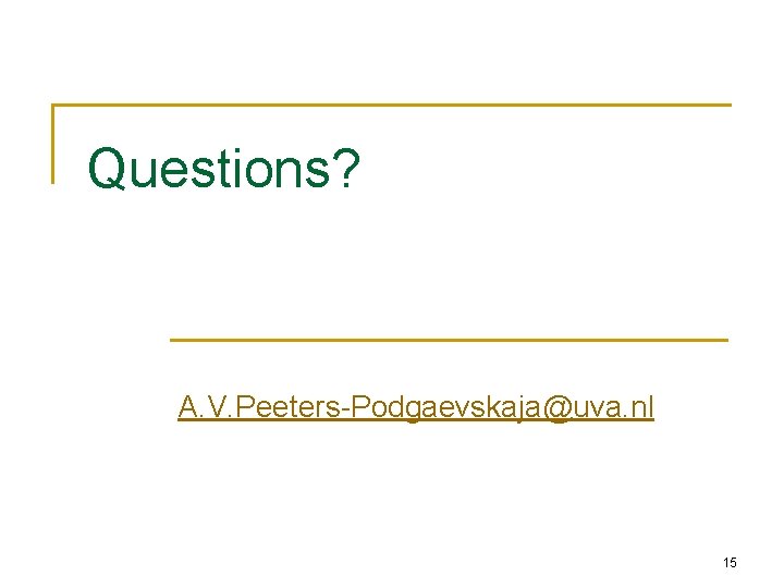 Questions? A. V. Peeters-Podgaevskaja@uva. nl 15 