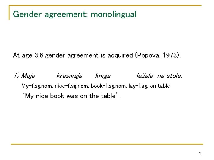 Gender agreement: monolingual At age 3; 6 gender agreement is acquired (Popova, 1973). 1)