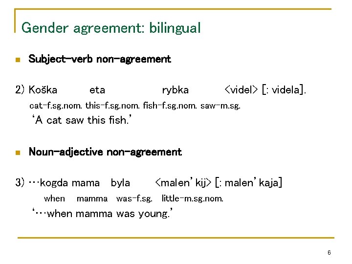 Gender agreement: bilingual n Subject-verb non-agreement 2) Koška eta rybka <videl> [: videla]. cat-f.