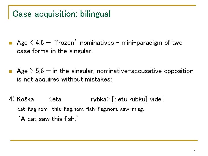 Case acquisition: bilingual n Age < 4; 6 — ‘frozen’ nominatives – mini-paradigm of