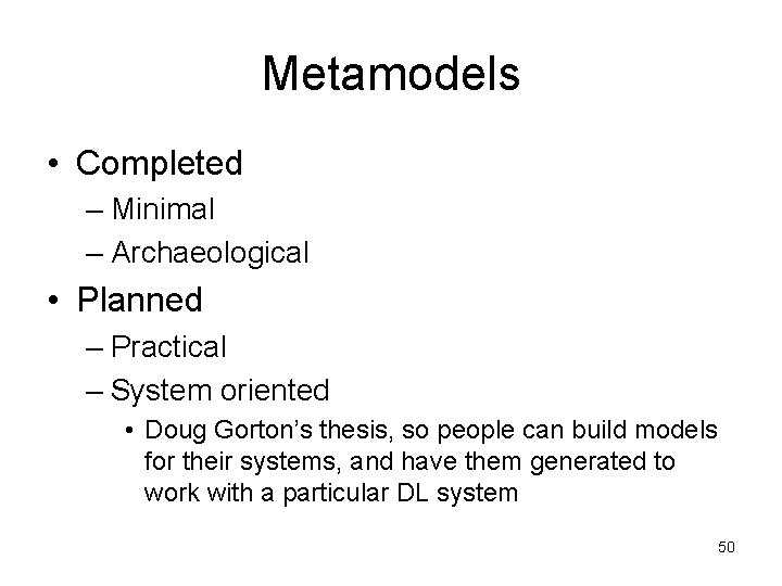 Metamodels • Completed – Minimal – Archaeological • Planned – Practical – System oriented