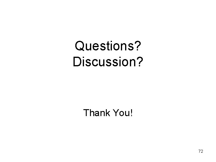Questions? Discussion? Thank You! 72 