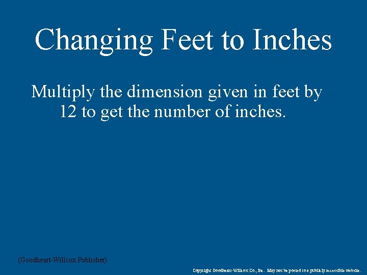 Changing Feet to Inches Multiply the dimension given in feet by 12 to get