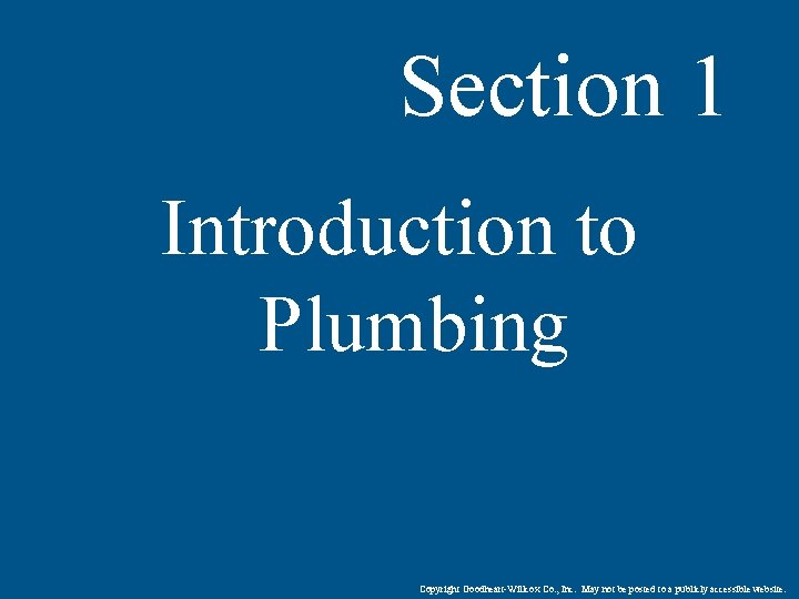 Section 1 Introduction to Plumbing Copyright Goodheart-Willcox Co. , Inc. May not be posted