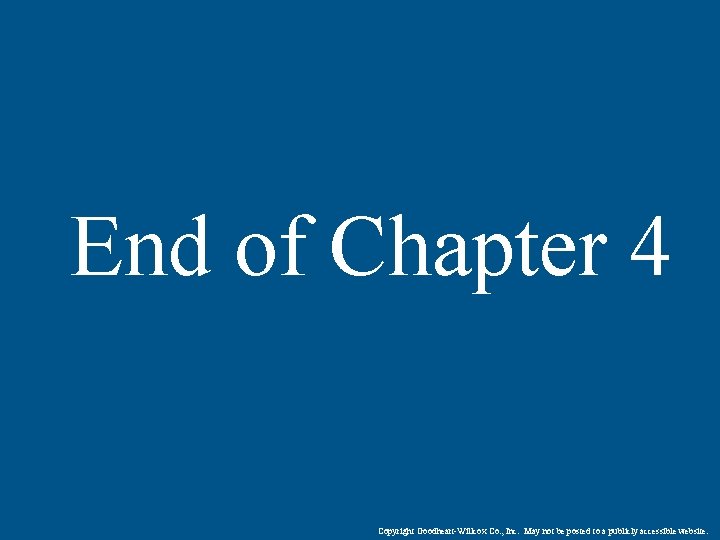 End of Chapter 4 Copyright Goodheart-Willcox Co. , Inc. May not be posted to