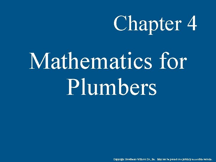 Chapter 4 Mathematics for Plumbers Copyright Goodheart-Willcox Co. , Inc. May not be posted