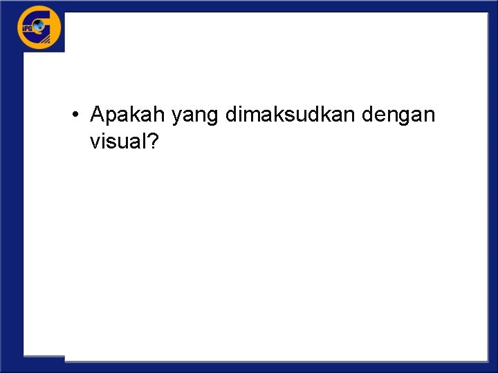  • Apakah yang dimaksudkan dengan visual? 