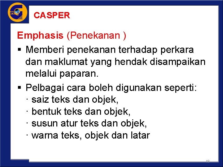 CASPER Emphasis (Penekanan ) § Memberi penekanan terhadap perkara dan maklumat yang hendak disampaikan