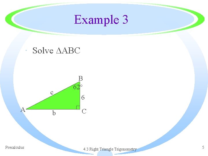 Example 3 · Solve ∆ABC c A Precalculus b B 62° 6 C 4.