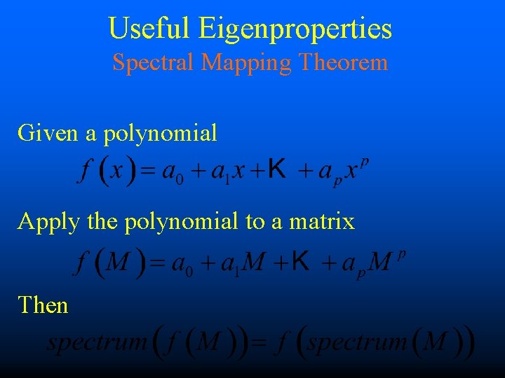 Useful Eigenproperties Spectral Mapping Theorem Given a polynomial Apply the polynomial to a matrix