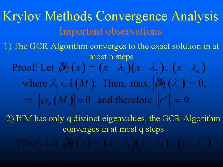 Krylov Methods Convergence Analysis Important observations 1) The GCR Algorithm converges to the exact