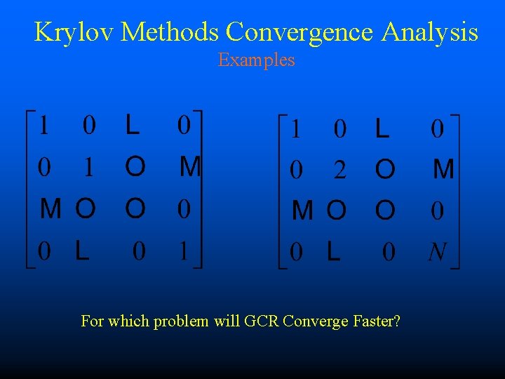 Krylov Methods Convergence Analysis Examples For which problem will GCR Converge Faster? 