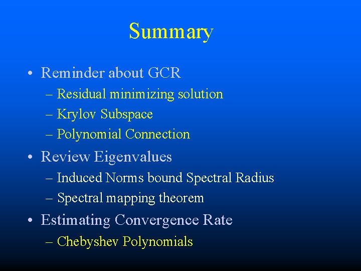 Summary • Reminder about GCR – Residual minimizing solution – Krylov Subspace – Polynomial