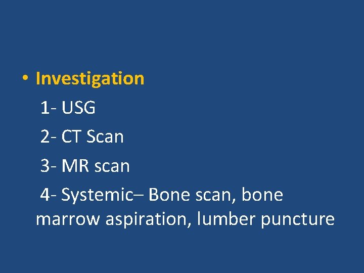  • Investigation 1 - USG 2 - CT Scan 3 - MR scan