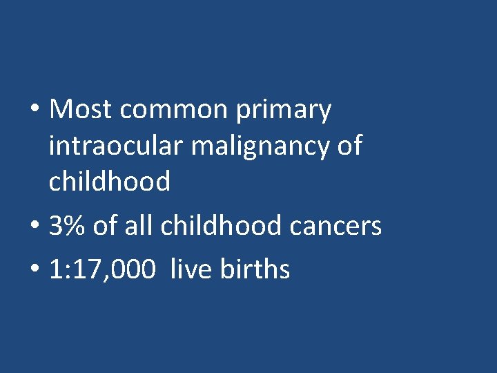  • Most common primary intraocular malignancy of childhood • 3% of all childhood