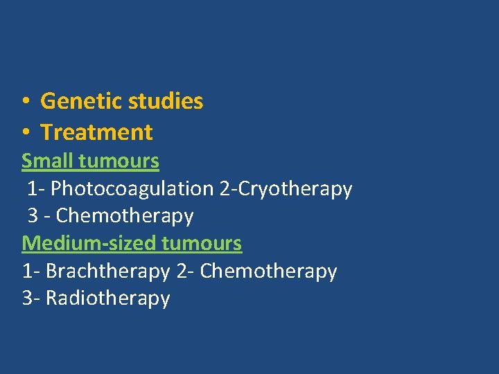  • Genetic studies • Treatment Small tumours 1 - Photocoagulation 2 -Cryotherapy 3
